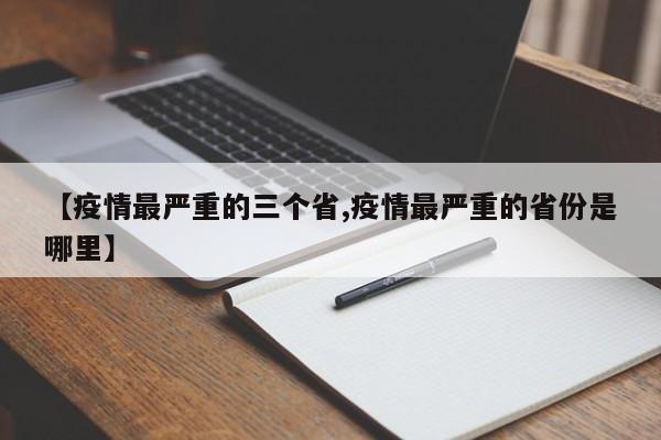 【疫情最严重的三个省,疫情最严重的省份是哪里】