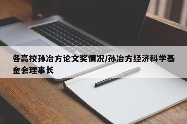 各高校孙冶方论文奖情况/孙冶方经济科学基金会理事长