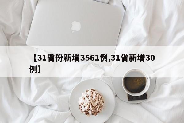 【31省份新增3561例,31省新增30例】