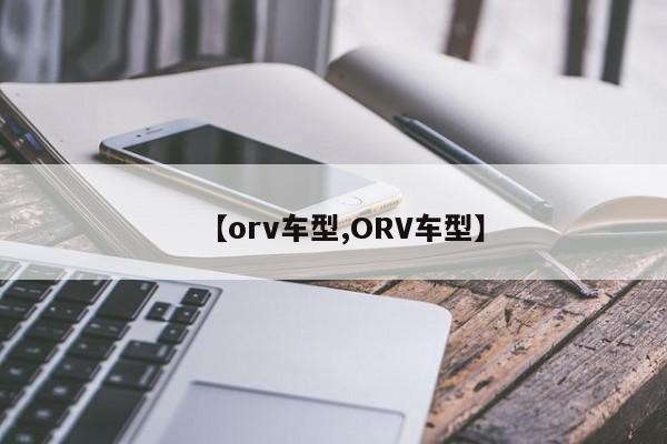 【orv车型,ORV车型】