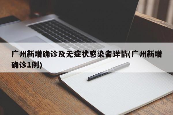 广州新增确诊及无症状感染者详情(广州新增确诊1例)
