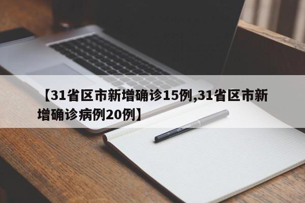 【31省区市新增确诊15例,31省区市新增确诊病例20例】