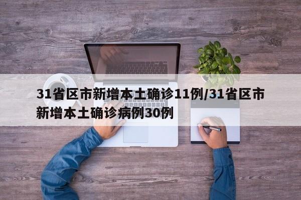 31省区市新增本土确诊11例/31省区市新增本土确诊病例30例