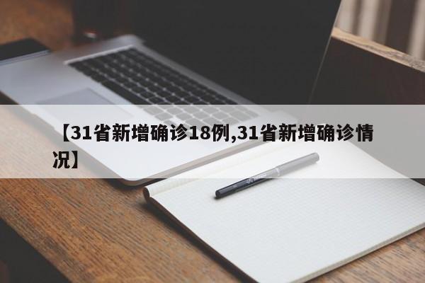 【31省新增确诊18例,31省新增确诊情况】