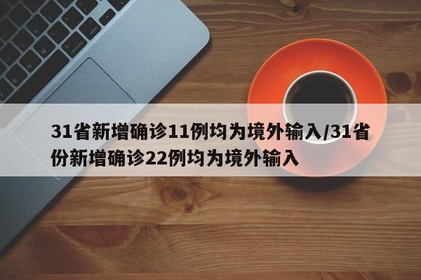 31省新增确诊11例均为境外输入/31省份新增确诊22例均为境外输入