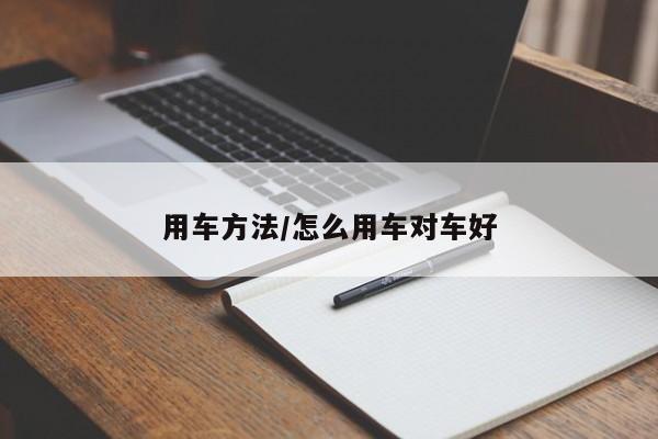 用车方法/怎么用车对车好