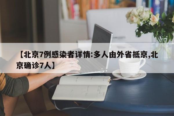 【北京7例感染者详情:多人由外省抵京,北京确诊7人】