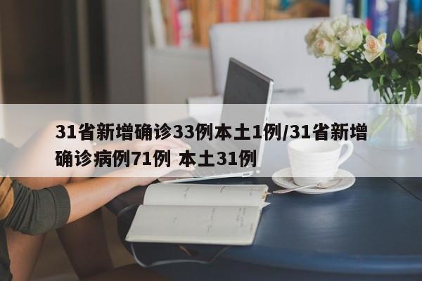 31省新增确诊33例本土1例/31省新增确诊病例71例 本土31例