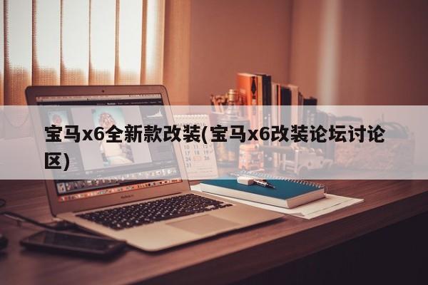 宝马x6全新款改装(宝马x6改装论坛讨论区)
