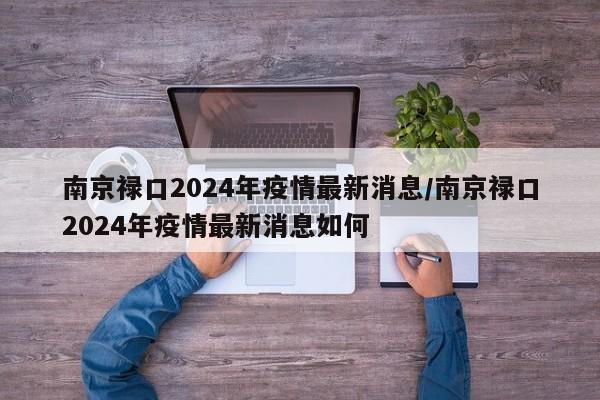 南京禄口2024年疫情最新消息/南京禄口2024年疫情最新消息如何