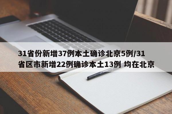 31省份新增37例本土确诊北京5例/31省区市新增22例确诊本土13例 均在北京