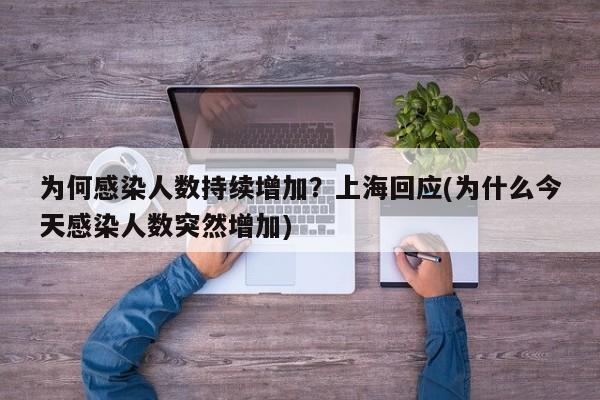 为何感染人数持续增加?上海回应(为什么今天感染人数突然增加)