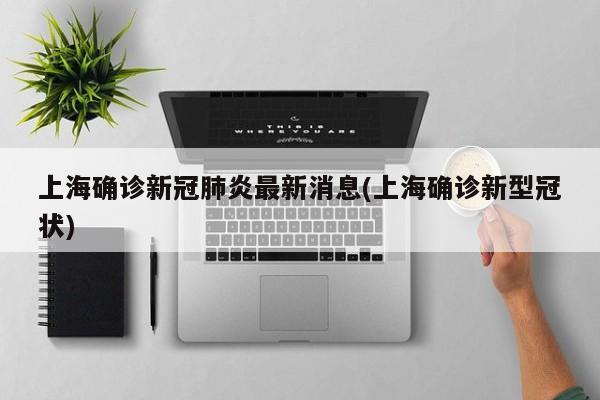 上海确诊新冠肺炎最新消息(上海确诊新型冠状)