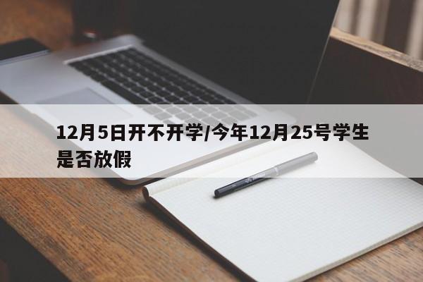12月5日开不开学/今年12月25号学生是否放假