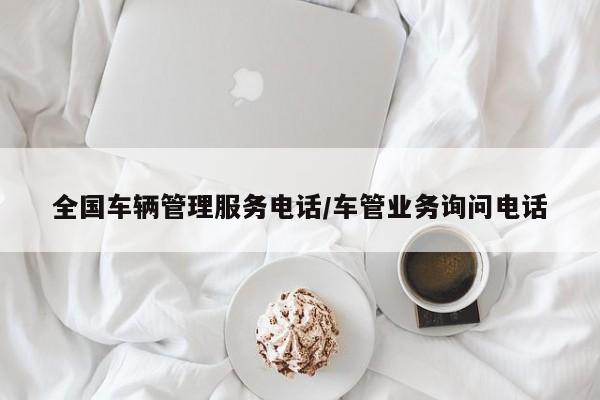 全国车辆管理服务电话/车管业务询问电话