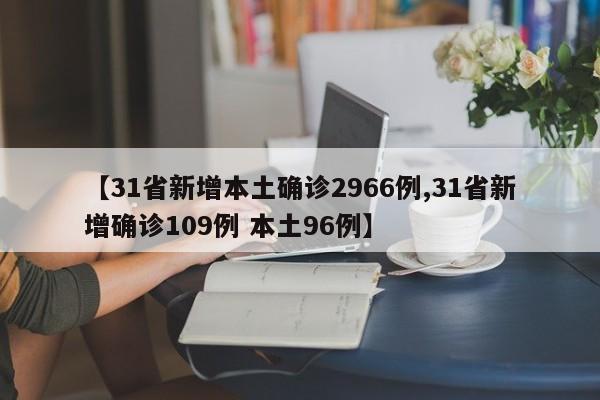 【31省新增本土确诊2966例,31省新增确诊109例 本土96例】