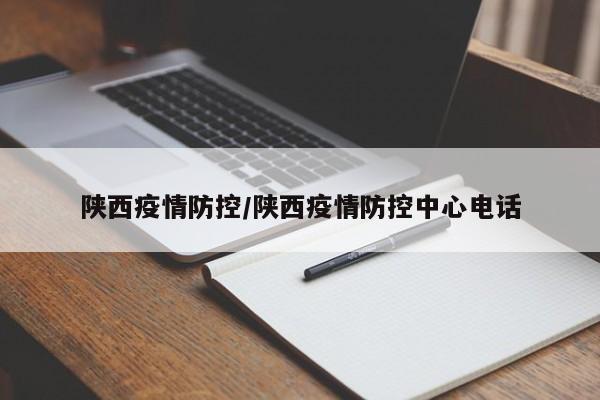 陕西疫情防控/陕西疫情防控中心电话