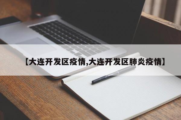 【大连开发区疫情,大连开发区肺炎疫情】
