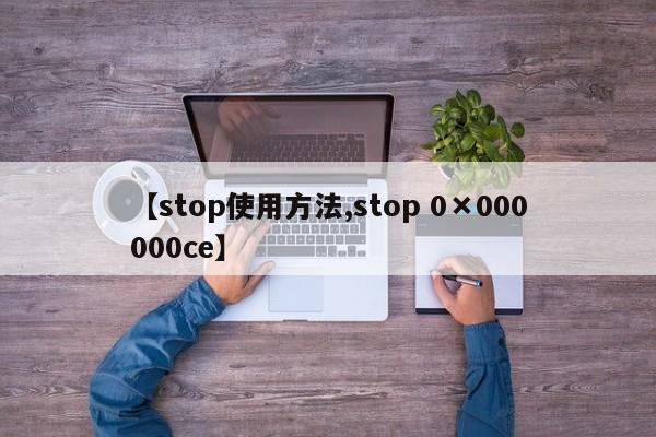 【stop使用方法,stop 0×000000ce】