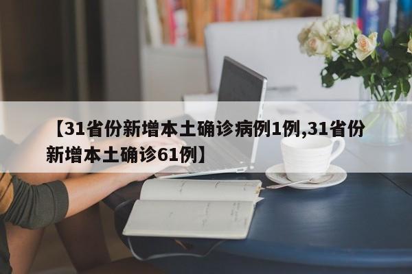 【31省份新增本土确诊病例1例,31省份新增本土确诊61例】